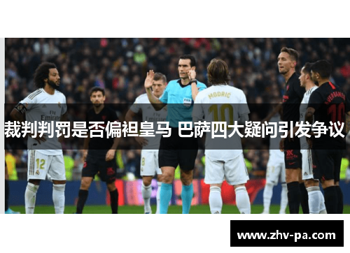 裁判判罚是否偏袒皇马 巴萨四大疑问引发争议