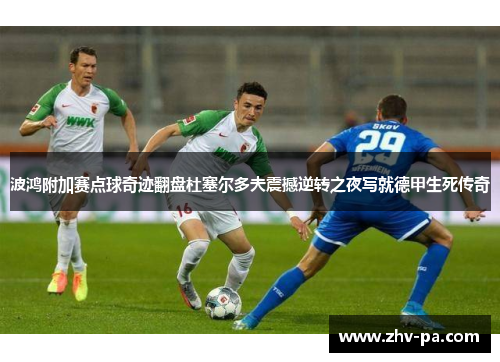 波鸿附加赛点球奇迹翻盘杜塞尔多夫震撼逆转之夜写就德甲生死传奇