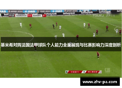 基米希对阵法国法甲球队个人能力全面展现与比赛影响力深度剖析